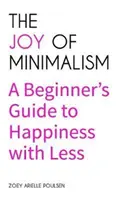 La joie du minimalisme : Un guide du débutant pour être heureux avec moins (Comportement compulsif, thésaurisation, désencombrement, organisation, Affirmations, simplicité, etc. - The Joy of Minimalism: A Beginner's Guide to Happiness with Less (Compulsive Behavior, Hoarding, Decluttering, Organizing, Affirmations, Simp