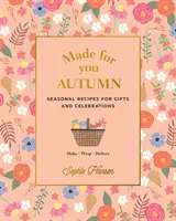 Fait pour vous : Autumn : Recettes saisonnières pour cadeaux et célébrations - Préparer, emballer, livrer - Made for You: Autumn: Seasonal Recipes for Gifts and Celebrations - Make, Wrap, Deliver