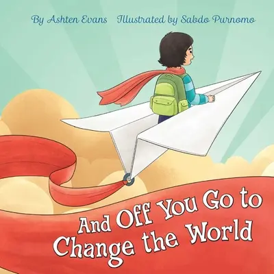 Et c'est parti pour changer le monde : Un livre-cadeau pour la remise des diplômes de l'enseignement préscolaire et le premier jour de l'école maternelle - And Off You Go to Change the World: A Preschool Graduation/First Day of Kindergarten Gift Book