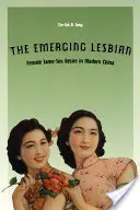 La lesbienne émergente : Le désir féminin de même sexe dans la Chine moderne - The Emerging Lesbian: Female Same-Sex Desire in Modern China