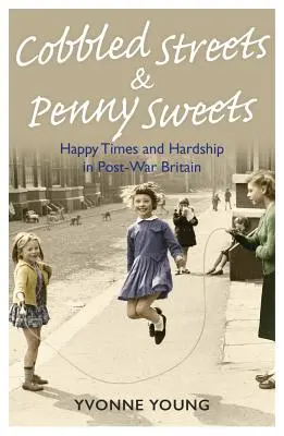 Rues pavées et sucreries : Les temps heureux et les difficultés dans la Grande-Bretagne de l'après-guerre - Cobbled Streets and Penny Sweets: Happy Times and Hardship in Post-War Britian