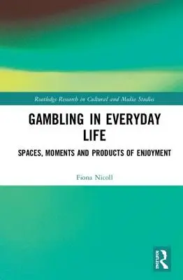 Le jeu dans la vie quotidienne : Espaces, moments et produits de plaisir - Gambling in Everyday Life: Spaces, Moments and Products of Enjoyment