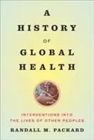 Une histoire de la santé mondiale : Interventions dans la vie d'autres peuples - A History of Global Health: Interventions Into the Lives of Other Peoples