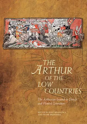 L'Arthur des Pays-Bas : La légende arthurienne dans la littérature néerlandaise et flamande - The Arthur of the Low Countries: The Arthurian Legend in Dutch and Flemish Literature