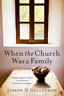 Quand l'Église était une famille : Retrouver la vision de Jésus pour une communauté chrétienne authentique - When the Church Was a Family: Recapturing Jesus' Vision for Authentic Christian Community