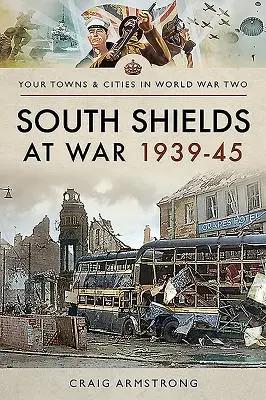 South Shields à la guerre 1939-1945 - South Shields at War 1939-45