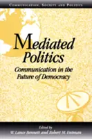 La politique médiatisée : La communication dans l'avenir de la démocratie - Mediated Politics: Communication in the Future of Democracy