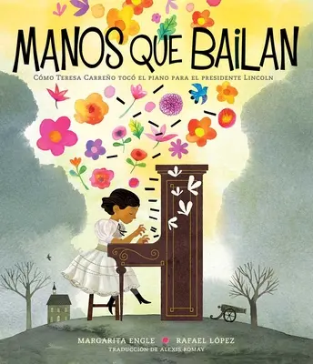 Manos Que Bailan (Les mains qui dansent) : L'histoire d'une fille qui n'est qu'une jeune fille - Manos Que Bailan (Dancing Hands): Cmo Teresa Carreo Toc El Piano Para El Presidente Lincoln