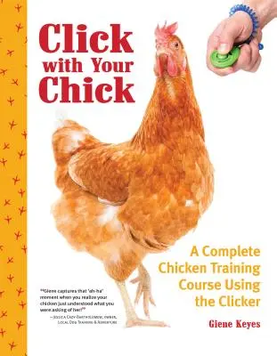 Click with Your Chick : Un cours complet de dressage de poulets à l'aide du clicker - Click with Your Chick: A Complete Chicken Training Course Using the Clicker