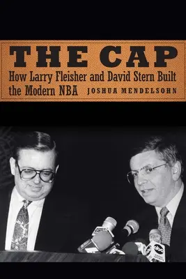 La casquette : comment Larry Fleisher et David Stern ont construit la NBA moderne - The Cap: How Larry Fleisher and David Stern Built the Modern NBA