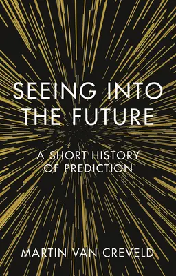 Voir l'avenir : Une brève histoire de la prédiction - Seeing Into the Future: A Short History of Prediction