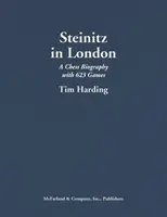 Steinitz à Londres : Une biographie des échecs avec 623 parties - Steinitz in London: A Chess Biography with 623 Games