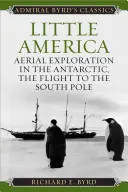 La petite Amérique : Exploration aérienne de l'Antarctique, le vol vers le pôle Sud - Little America: Aerial Exploration in the Antarctic, The Flight to the South Pole