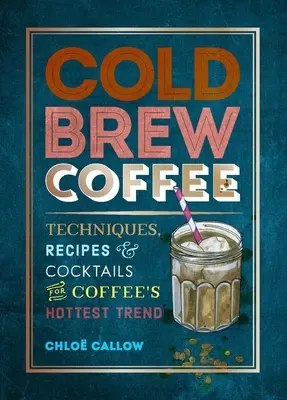 Cold Brew Coffee : Techniques, recettes et cocktails pour la tendance la plus chaude du café - Cold Brew Coffee: Techniques, Recipes & Cocktails for Coffee's Hottest Trend