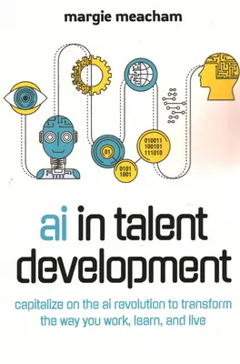 L'IA dans le développement des talents : Capitaliser sur la révolution de l'IA pour transformer votre façon de travailler, d'apprendre et de vivre. - AI in Talent Development: Capitalize on the AI Revolution to Transform the Way You Work, Learn, and Live.