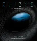 Aliens : L'histoire complète des extraterrestres : De l'Antiquité à Ridley Scott - Aliens: The Complete History of Extra Terrestrials: From Ancient Times to Ridley Scott