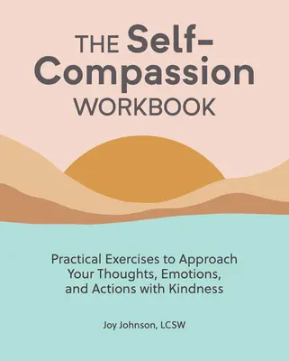 Le manuel de l'autocompassion : Exercices pratiques pour aborder vos pensées, vos émotions et vos actions avec bienveillance - The Self Compassion Workbook: Practical Exercises to Approach Your Thoughts, Emotions, and Actions with Kindness