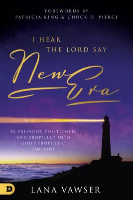 J'entends le Seigneur dire Nouvelle ère : Soyez préparés, positionnés et propulsés dans le calendrier prophétique de Dieu - I Hear the Lord Say New Era: Be Prepared, Positioned, and Propelled Into God's Prophetic Timeline