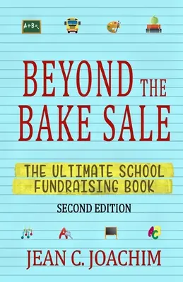 Au-delà de la vente de gâteaux : Le livre ultime de la collecte de fonds à l'école - Beyond the Bake Sale: The Ultimate School Fund-Raising Book