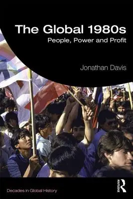 Les années 1980 dans le monde : Les hommes, le pouvoir et le profit - The Global 1980s: People, Power and Profit