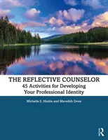 Le conseiller réfléchi : 45 activités pour développer votre identité professionnelle - The Reflective Counselor: 45 Activities for Developing Your Professional Identity