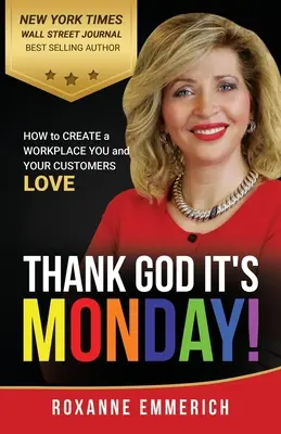 Dieu merci, c'est lundi : Comment créer un lieu de travail que vous et vos clients adorent - Thank God It's Monday: How to Create a Workplace You and Your Customers Love