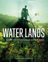 Water Lands - A Vision for the World's Wetlands and Their People (Terres humides - Une vision pour les zones humides du monde et leurs habitants) - Water Lands - A Vision for the World's Wetlands and Their People