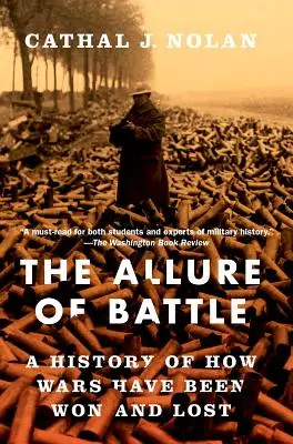L'attrait de la bataille : Une histoire de la façon dont les guerres ont été gagnées et perdues - The Allure of Battle: A History of How Wars Have Been Won and Lost