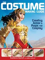 Le guide de la création de costumes : Créer des armures et des accessoires pour le Cosplay - The Costume Making Guide: Creating Armor and Props for Cosplay