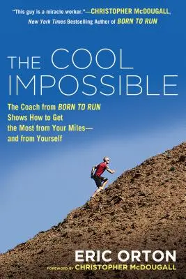 L'impossible cool : L'entraîneur de course à pied de Born to Run montre comment tirer le meilleur parti de vos kilomètres et de vous-même. - The Cool Impossible: The Running Coach from Born to Run Shows How to Get the Most from Your Miles-And from Yourself