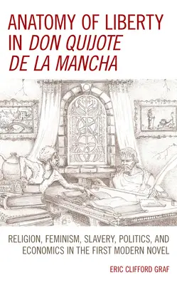 Anatomie de la liberté dans Don Quijote de la Mancha : Religion, féminisme, esclavage, politique et économie dans le premier roman moderne - Anatomy of Liberty in Don Quijote de la Mancha: Religion, Feminism, Slavery, Politics, and Economics in the First Modern Novel