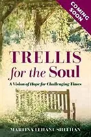 Treillis pour l'âme - Sagesse spirituelle pour les temps difficiles - Trellis for the Soul - Spiritual Wisdom for Difficult Times