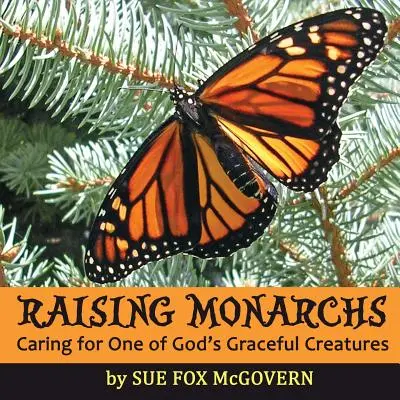 Élever des monarques : prendre soin de l'une des gracieuses créatures de Dieu - Raising Monarchs: Caring for One of God's Graceful Creatures