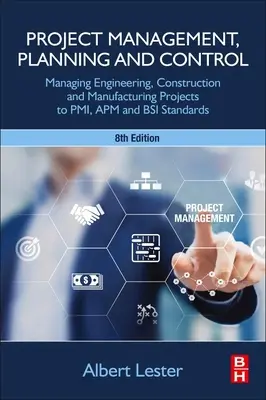 Gestion, planification et contrôle de projet : Gestion des projets d'ingénierie, de construction et de fabrication selon les normes Pmi, APM et BSI - Project Management, Planning and Control: Managing Engineering, Construction and Manufacturing Projects to Pmi, APM and BSI Standards