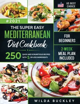 The Super Easy Mediterranean diet Cookbook for Beginners : 250 recettes rapides et succulentes avec 5 ingrédients ou moins - PLAN DE REPAS DE 2 SEMAINES INCLUS - The Super Easy Mediterranean diet Cookbook for Beginners: 250 quick and scrumptious recipes WITH 5 OR LESS INGREDIENTS - 2-WEEK MEAL PLAN INCLUDED