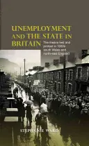 Le chômage et l'État en Grande-Bretagne : The Means Test and Protest in 1930s South Wales and North-East England (en anglais) - Unemployment and the State in Britain: The Means Test and Protest in 1930s South Wales and North-East England