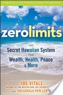 Zero Limits : Le système secret hawaïen pour la richesse, la santé, la paix et plus encore - Zero Limits: The Secret Hawaiian System for Wealth, Health, Peace, and More