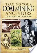 Retrouver ses ancêtres charbonniers : Un guide pour les historiens de famille - Tracing Your Coalmining Ancestors: A Guide for Family Historians