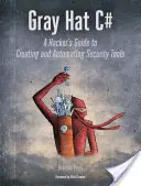 Gray Hat C# : Guide du hacker pour la création et l'automatisation d'outils de sécurité - Gray Hat C#: A Hacker's Guide to Creating and Automating Security Tools