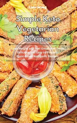 Simple Keto Vegetarian Recipes : Perdre du poids et se sentir bien avec ces délicieuses recettes cétogènes à base de plantes faciles à préparer. - Simple Keto Vegetarian Recipes: Lose Weight and Feel Great with these Delicious and Easy to Prepare Plant-Based Ketogenic Recipes