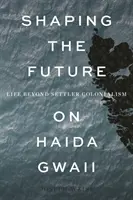Façonner l'avenir à Haïda Gwaii : La vie au-delà du colonialisme de peuplement - Shaping the Future on Haida Gwaii: Life Beyond Settler Colonialism