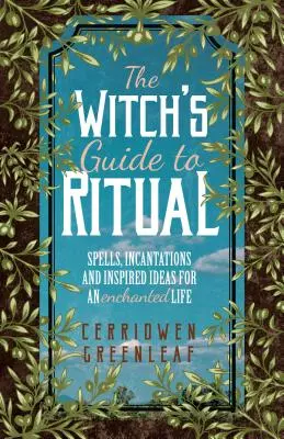 Le guide du rituel pour les sorcières : sorts, incantations et idées inspirées pour une vie enchantée (livre de sorcellerie pour débutants, livre de sorcellerie à base de plantes, livre de la lune, etc. - The Witch's Guide to Ritual: Spells, Incantations and Inspired Ideas for an Enchanted Life (Beginner Witchcraft Book, Herbal Witchcraft Book, Moon