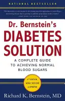 La solution au diabète du Dr Bernstein : Le guide complet pour atteindre une glycémie normale - Dr. Bernstein's Diabetes Solution: The Complete Guide to Achieving Normal Blood Sugars