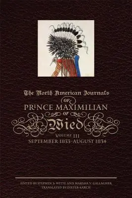 Les journaux nord-américains du prince Maximilien de Wied, volume III : septembre 1833-août 1834 - The North American Journals of Prince Maximilian of Wied, Volume III: September 1833-August 1834
