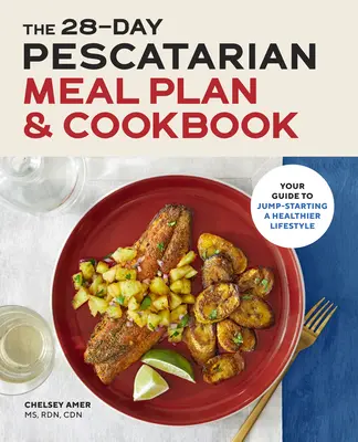 The 28 Day Pescatarian Meal Plan & Cookbook : Votre guide pour démarrer un mode de vie plus sain - The 28 Day Pescatarian Meal Plan & Cookbook: Your Guide to Jump-Starting a Healthier Lifestyle