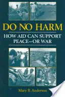 Ne pas nuire - Comment l'aide peut soutenir la paix - ou la guerre - Do No Harm - How Aid Can Support Peace - or War