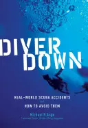 Diver Down : Les accidents de plongée dans le monde réel et comment les éviter - Diver Down: Real-World Scuba Accidents and How to Avoid Them