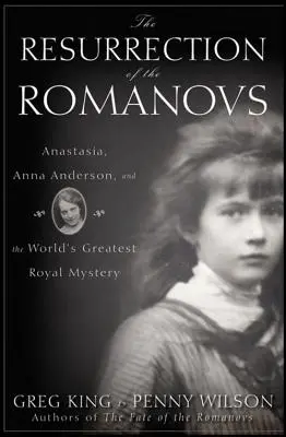 La résurrection des Romanov : Anastasia, Anna Anderson et le plus grand mystère royal du monde - The Resurrection of the Romanovs: Anastasia, Anna Anderson, and the World's Greatest Royal Mystery