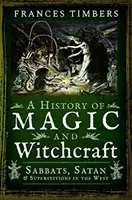 Une histoire de la magie et de la sorcellerie : Sabbats, Satan et superstitions en Occident - A History of Magic and Witchcraft: Sabbats, Satan and Superstitions in the West