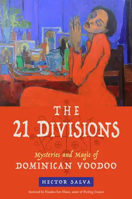 Les 21 divisions : Mystères et magie du vaudou dominicain - The 21 Divisions: Mysteries and Magic of Dominican Voodoo